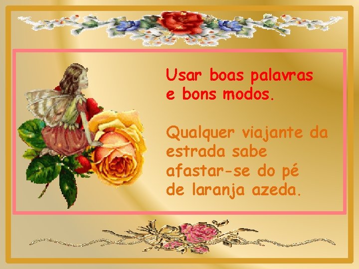Usar boas palavras e bons modos. Qualquer viajante da estrada sabe afastar-se do pé