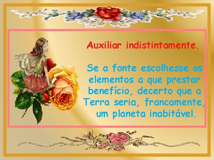 Auxiliar indistintamente. Se a fonte escolhesse os elementos a que prestar benefício, decerto que
