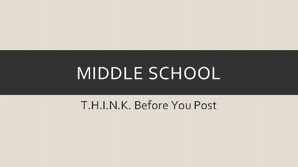 MIDDLE SCHOOL T. H. I. N. K. Before You Post 