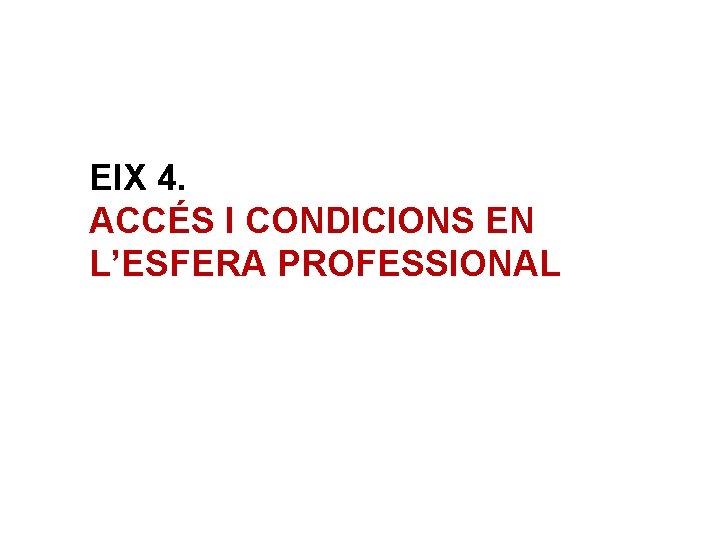 EIX 4. ACCÉS I CONDICIONS EN L’ESFERA PROFESSIONAL 