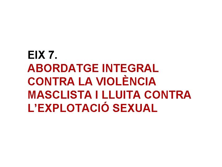 EIX 7. ABORDATGE INTEGRAL CONTRA LA VIOLÈNCIA MASCLISTA I LLUITA CONTRA L’EXPLOTACIÓ SEXUAL 