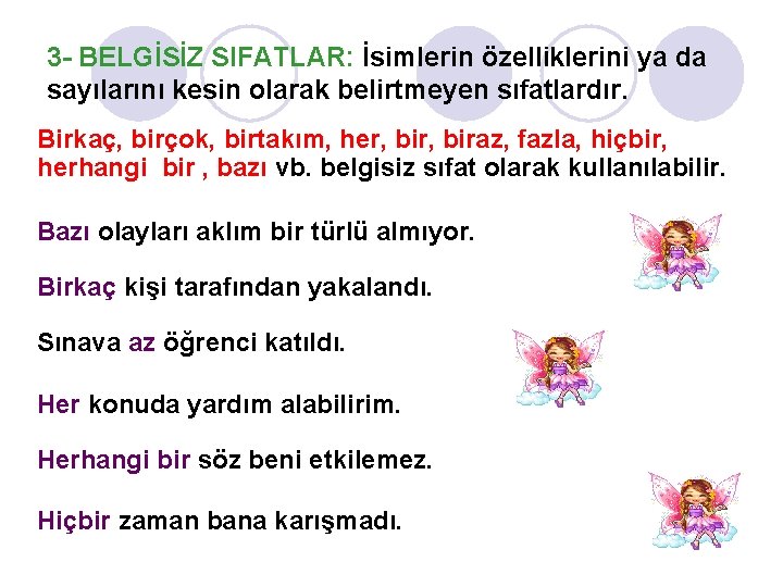 3 - BELGİSİZ SIFATLAR: İsimlerin özelliklerini ya da sayılarını kesin olarak belirtmeyen sıfatlardır. Birkaç,