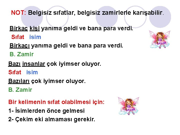 NOT: Belgisiz sıfatlar, belgisiz zamirlerle karışabilir. Birkaç kişi yanıma geldi ve bana para verdi.