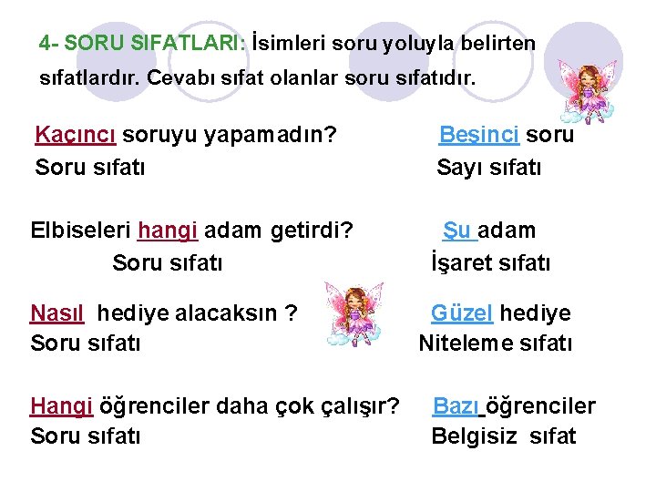 4 - SORU SIFATLARI: İsimleri soru yoluyla belirten sıfatlardır. Cevabı sıfat olanlar soru sıfatıdır.