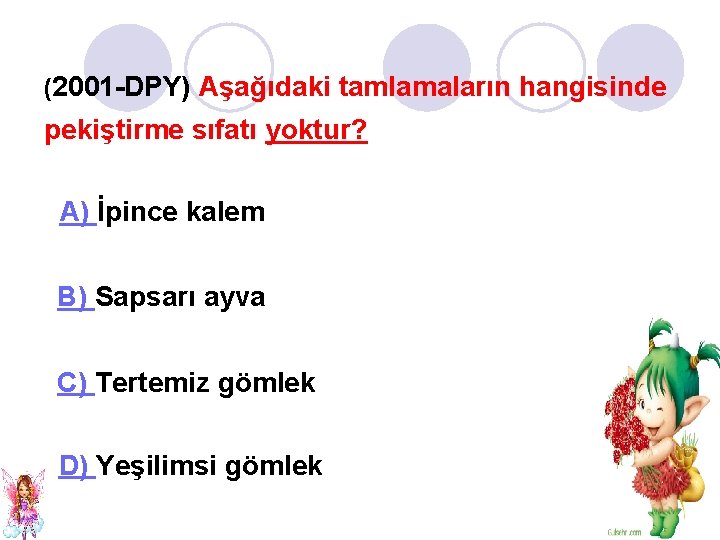 (2001 -DPY) Aşağıdaki tamlamaların hangisinde pekiştirme sıfatı yoktur? A) İpince kalem B) Sapsarı ayva