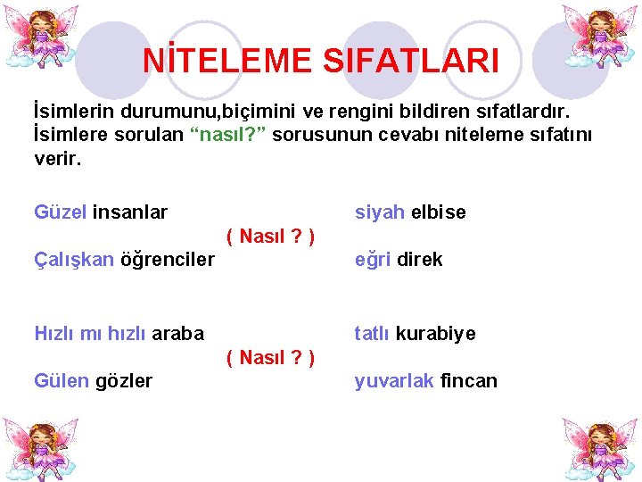 NİTELEME SIFATLARI İsimlerin durumunu, biçimini ve rengini bildiren sıfatlardır. İsimlere sorulan “nasıl? ” sorusunun