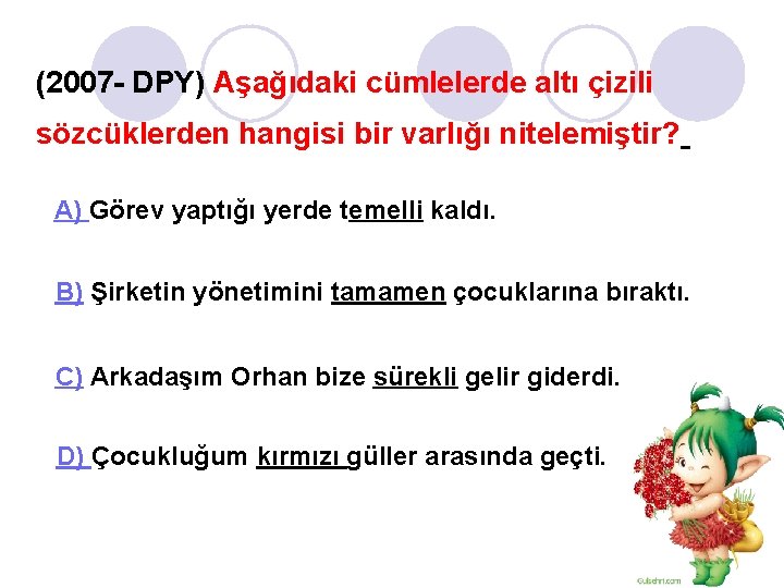 (2007 - DPY) Aşağıdaki cümlelerde altı çizili sözcüklerden hangisi bir varlığı nitelemiştir? A) Görev