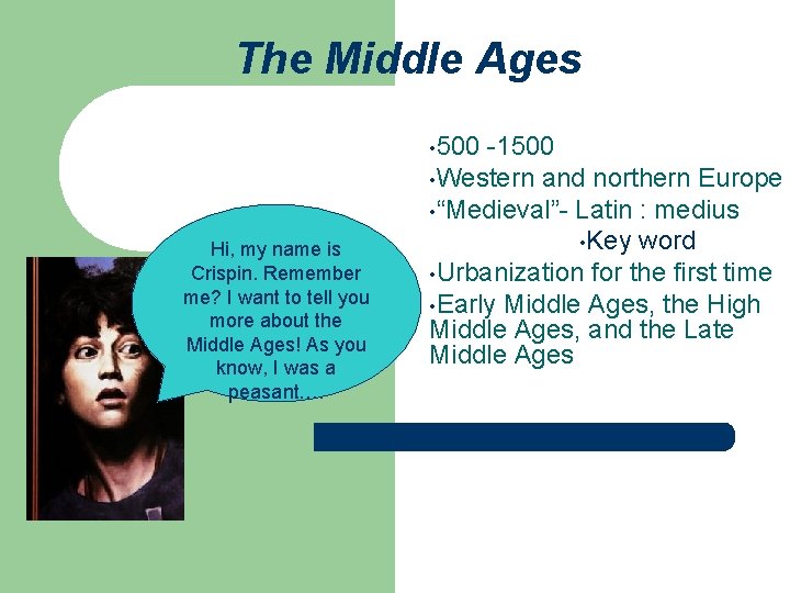 The Middle Ages • 500 Hi, my name is Crispin. Remember me? I want