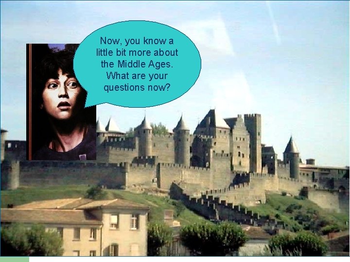 Now, you know a little bit more about the Middle Ages. What are your