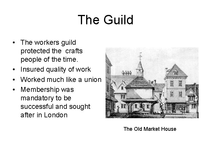 The Guild • The workers guild protected the crafts people of the time. •