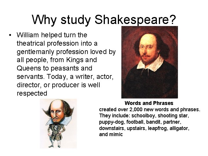 Why study Shakespeare? • William helped turn theatrical profession into a gentlemanly profession loved