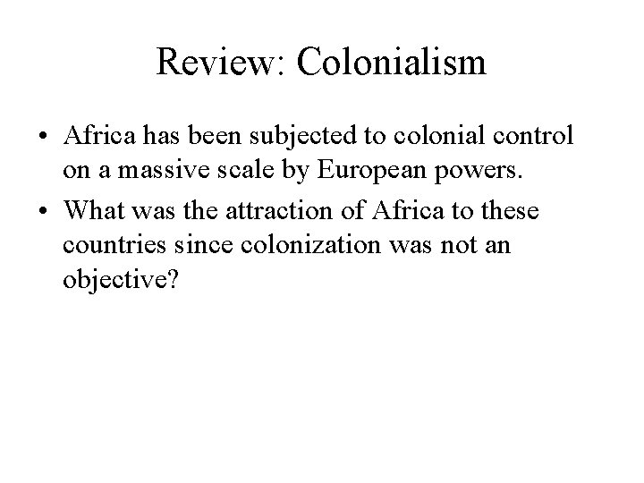 Review: Colonialism • Africa has been subjected to colonial control on a massive scale