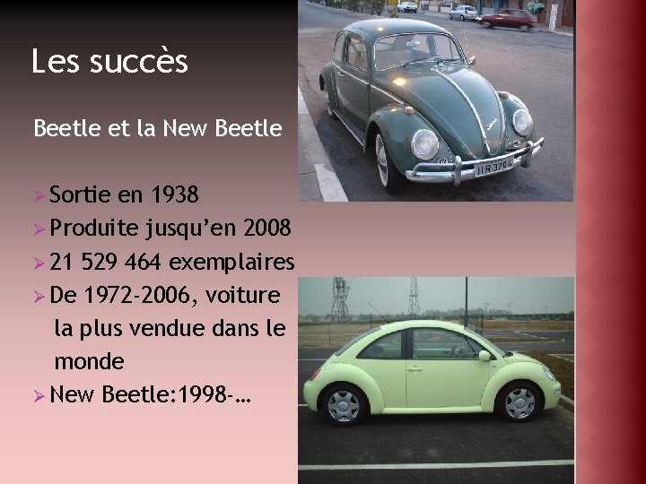 Les succès Beetle et la New Beetle Ø Sortie en 1938 Ø Produite jusqu’en