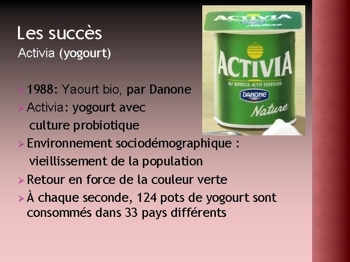 Les succès Activia (yogourt) Ø 1988: Yaourt bio, par Danone Ø Activia: yogourt avec