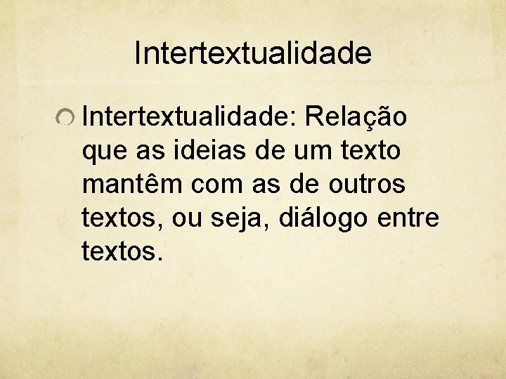 Intertextualidade: Relação que as ideias de um texto mantêm com as de outros textos,