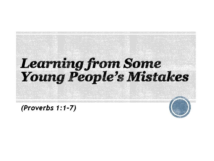 Learning from Some Young People’s Mistakes (Proverbs 1: 1 -7) 