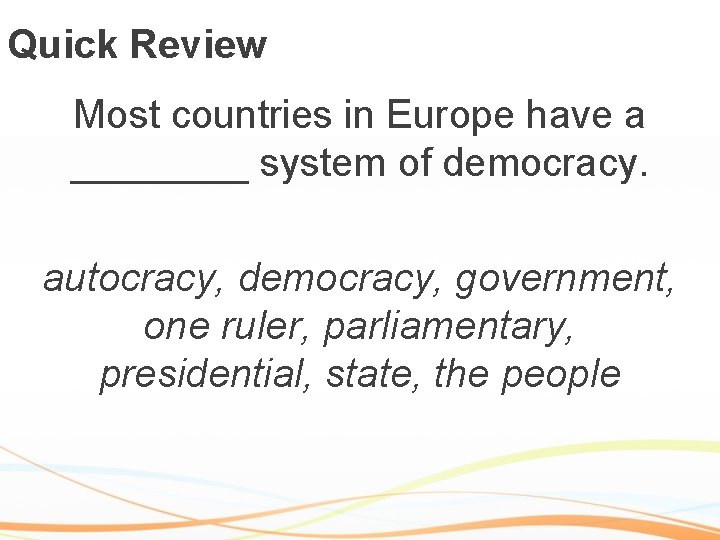 Quick Review Most countries in Europe have a ____ system of democracy. autocracy, democracy,