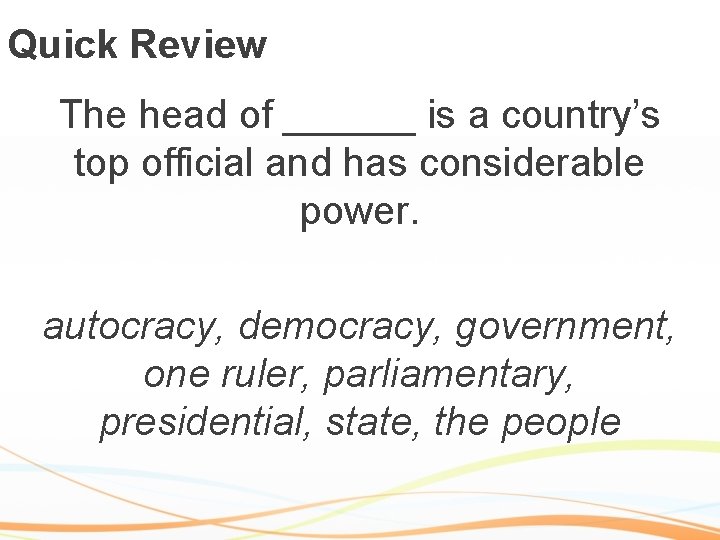 Quick Review The head of ______ is a country’s top official and has considerable