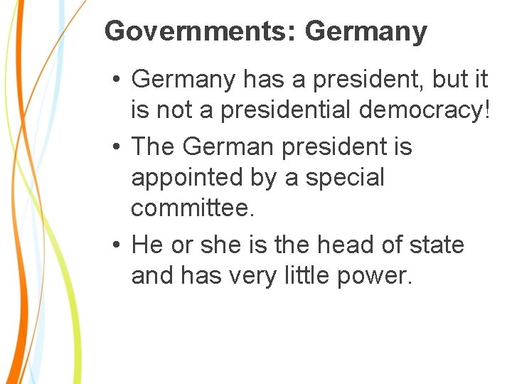 Governments: Germany • Germany has a president, but it is not a presidential democracy!