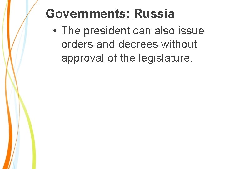 Governments: Russia • The president can also issue orders and decrees without approval of