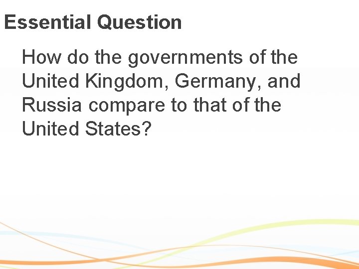 Essential Question How do the governments of the United Kingdom, Germany, and Russia compare