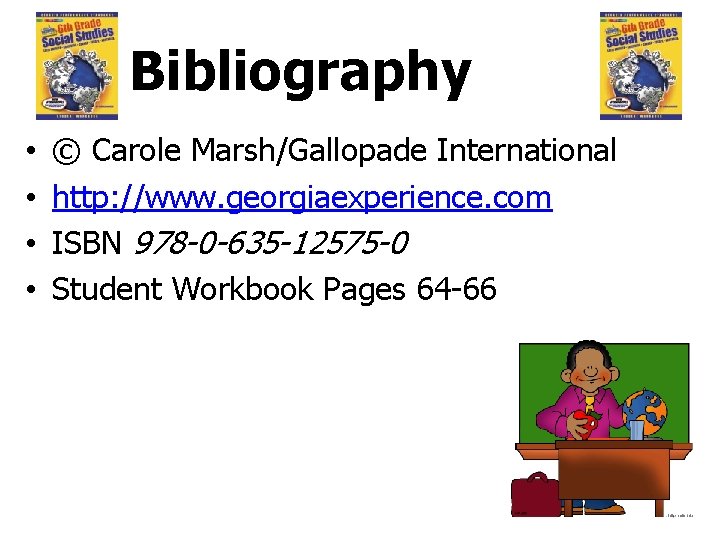 Bibliography • • © Carole Marsh/Gallopade International http: //www. georgiaexperience. com ISBN 978 -0