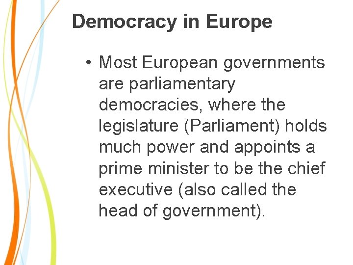 Democracy in Europe • Most European governments are parliamentary democracies, where the legislature (Parliament)