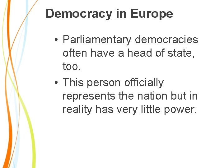 Democracy in Europe • Parliamentary democracies often have a head of state, too. •