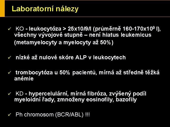 Laboratorní nálezy ü ü KO - leukocytóza > 25 x 10/9/l (průměrně 160 -170