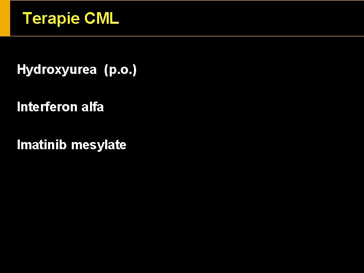 Terapie CML Hydroxyurea (p. o. ) Interferon alfa Imatinib mesylate Terapie CML Hydroxyurea (p. o. ) Interferon alfa Imatinib mesylate
