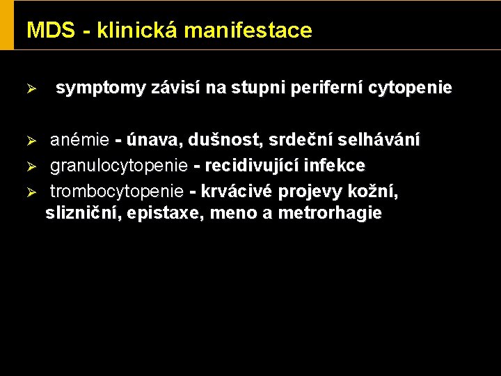 MDS - klinická manifestace Ø Ø symptomy závisí na stupni periferní cytopenie anémie -