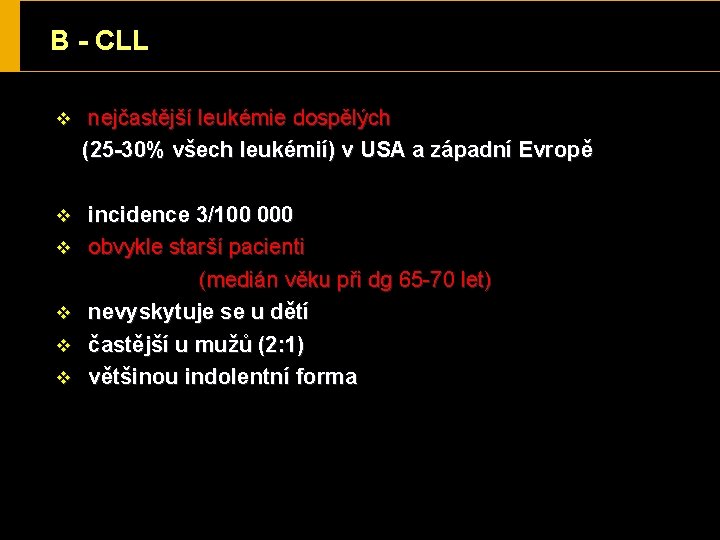 B - CLL v v v nejčastější leukémie dospělých (25 -30% všech leukémií) v