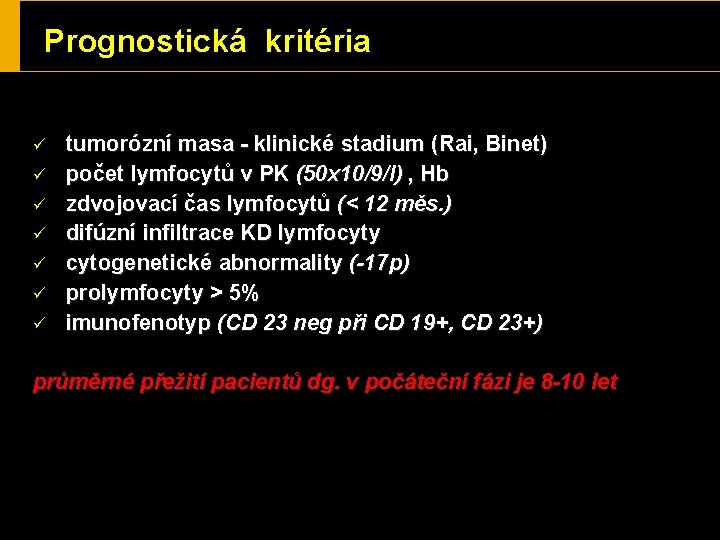 Prognostická kritéria ü ü ü ü tumorózní masa - klinické stadium (Rai, Binet) počet