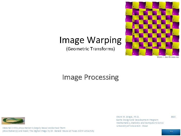 Image Warping (Geometric Transforms) Image Processing Material in this presentation is largely based on/derived