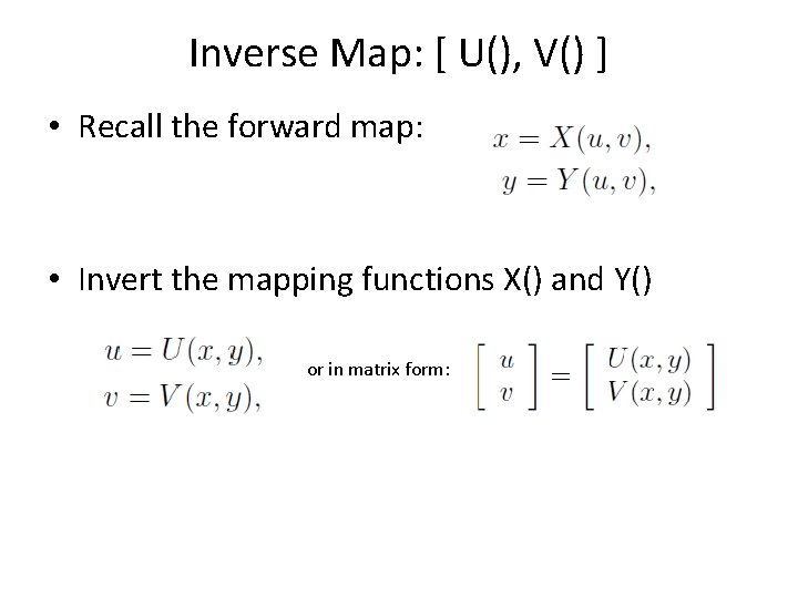 Inverse Map: [ U(), V() ] • Recall the forward map: • Invert the