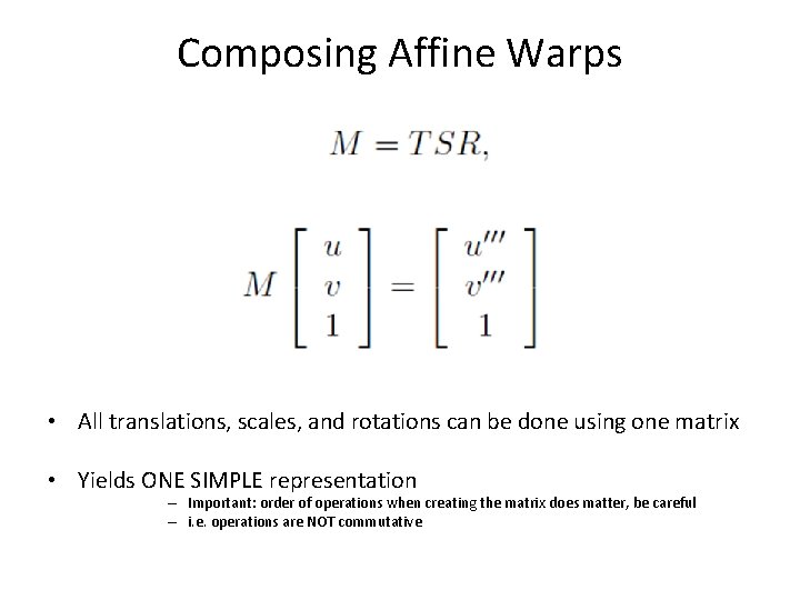Composing Affine Warps • All translations, scales, and rotations can be done using one