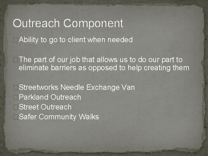 Outreach Component �Ability to go to client when needed �The part of our job