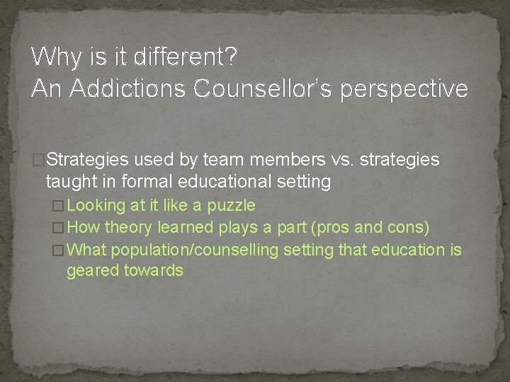 Why is it different? An Addictions Counsellor’s perspective �Strategies used by team members vs.