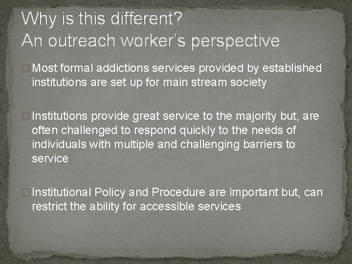 Why is this different? An outreach worker’s perspective � Most formal addictions services provided
