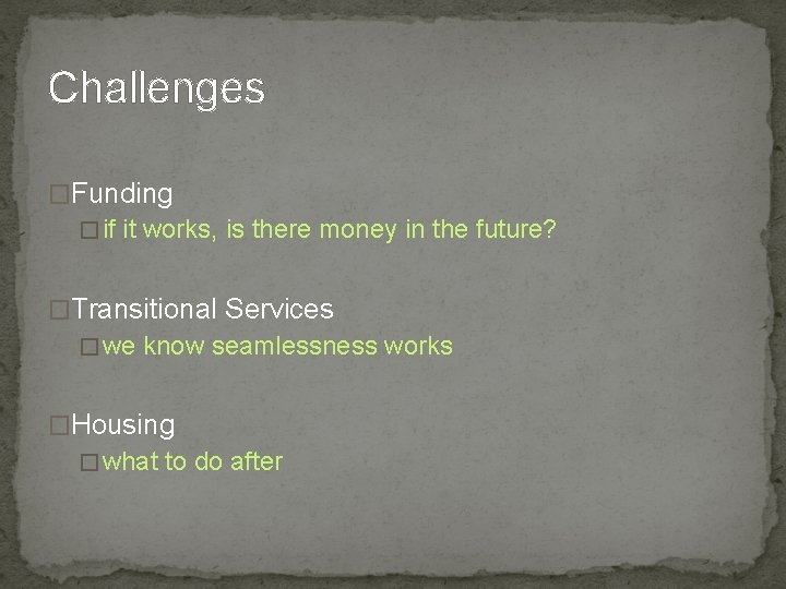 Challenges �Funding � if it works, is there money in the future? �Transitional Services