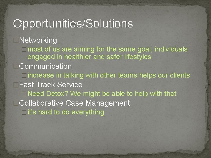 Opportunities/Solutions �Networking � most of us are aiming for the same goal, individuals engaged