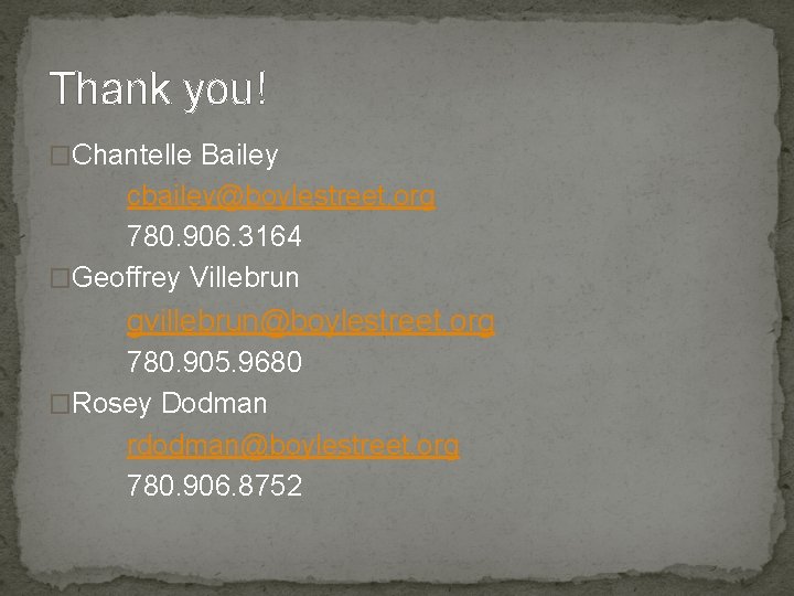 Thank you! �Chantelle Bailey cbailey@boylestreet. org 780. 906. 3164 �Geoffrey Villebrun gvillebrun@boylestreet. org 780.