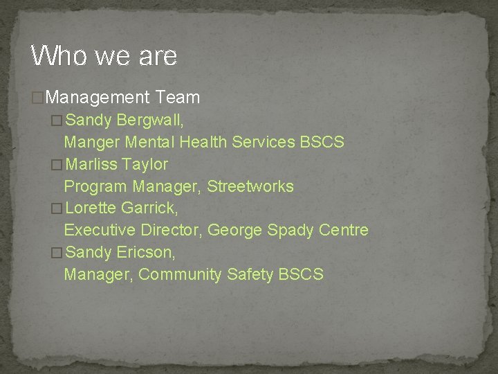 Who we are �Management Team � Sandy Bergwall, Manger Mental Health Services BSCS �