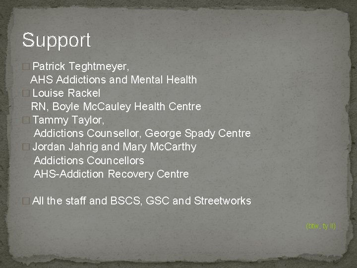 Support � Patrick Teghtmeyer, AHS Addictions and Mental Health � Louise Rackel RN, Boyle
