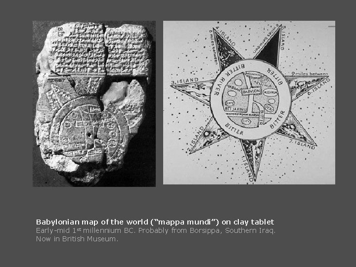 Babylonian map of the world (“mappa mundi”) on clay tablet Early-mid 1 st millennium