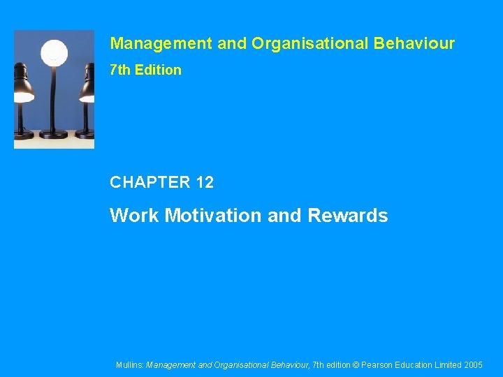Management and Organisational Behaviour 7 th Edition CHAPTER 12 Work Motivation and Rewards Mullins: