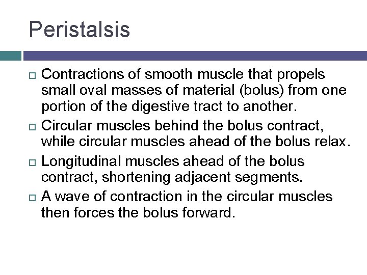 Peristalsis Contractions of smooth muscle that propels small oval masses of material (bolus) from