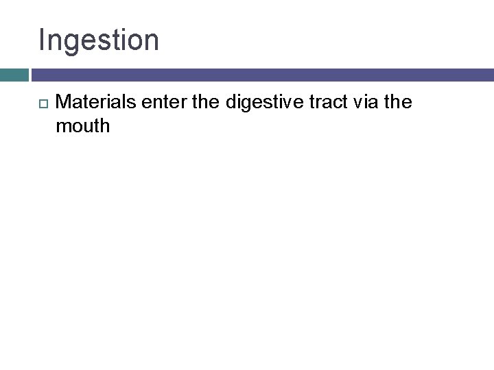 Ingestion Materials enter the digestive tract via the mouth 