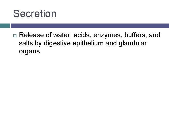 Secretion Release of water, acids, enzymes, buffers, and salts by digestive epithelium and glandular