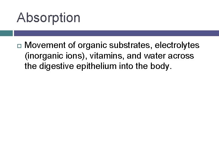 Absorption Movement of organic substrates, electrolytes (inorganic ions), vitamins, and water across the digestive